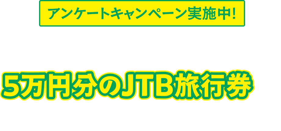 アンケートキャンペーン実施中！答えるだけで5万円分のJTB旅行券が当たるチャンス！？